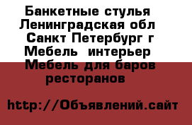 Банкетные стулья - Ленинградская обл., Санкт-Петербург г. Мебель, интерьер » Мебель для баров, ресторанов   